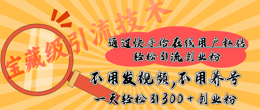 快手宝藏级引流技术，不用发视频，不用养号，纯纯搬砖操作，在线私信轻松引流创业粉，一天能引300 + 创业粉-网亿资源平台