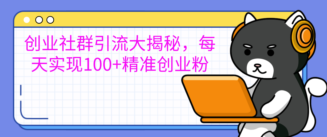 创业社群引流大揭秘，每天实现100+精准创业粉-网亿资源平台