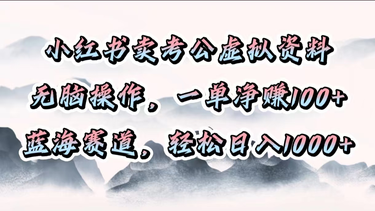 小红书卖考公虚拟资料，无脑操作，一单净赚100+，蓝海赛道，轻松日入1000+-网亿资源平台