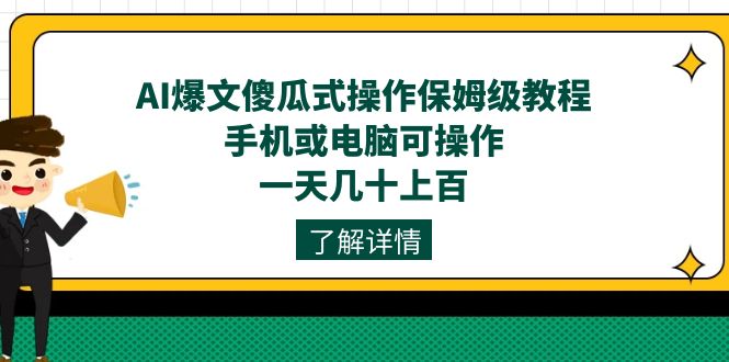 AI爆文傻瓜式操作保姆级教程，手机或电脑可操作，一天几十上百！-网亿资源平台