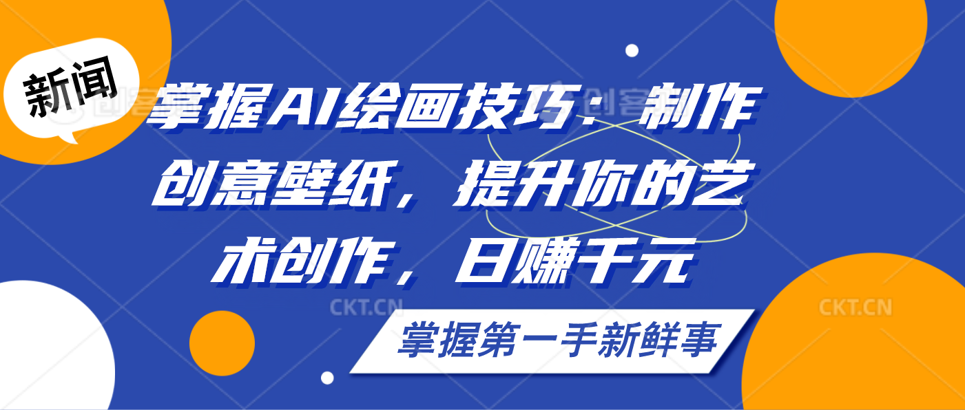 掌握AI绘画技巧：制作创意壁纸，提升你的艺术创作，日赚千元-网亿资源平台