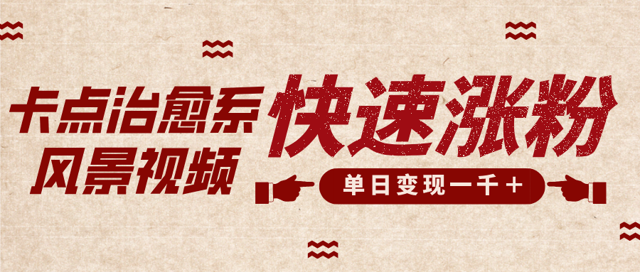 卡点治愈风景视频，快速涨粉，迅速变现，单日变现1000＋-网亿资源平台