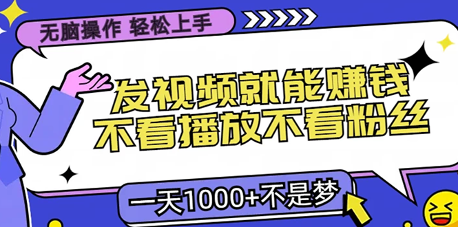 无脑操作，只要发视频就能赚钱？不看播放不看粉丝，小白轻松上手，一天1000+-网亿资源平台