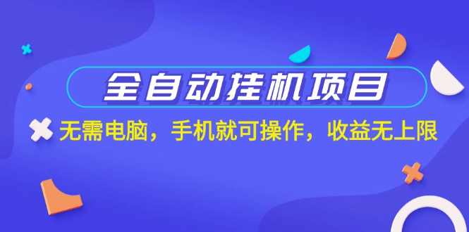 全自动挂机项目，无需电脑，手机就可操作，收益无上限-网亿资源平台