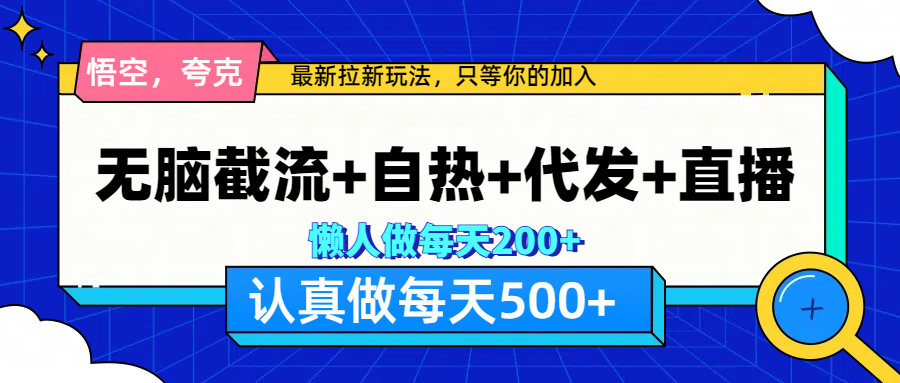 悟空、夸克拉新，无脑截流+自热+代发+直播，日入500+-网亿资源平台