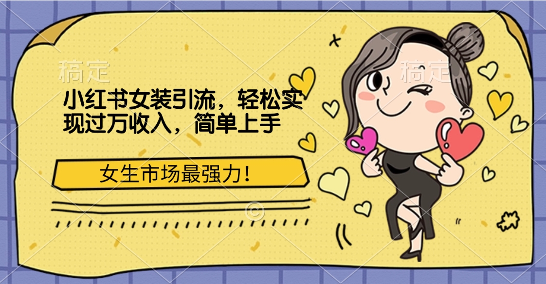 小红书女装引流，女生市场最强力！轻松实现过万收入，简单上手-网亿资源平台