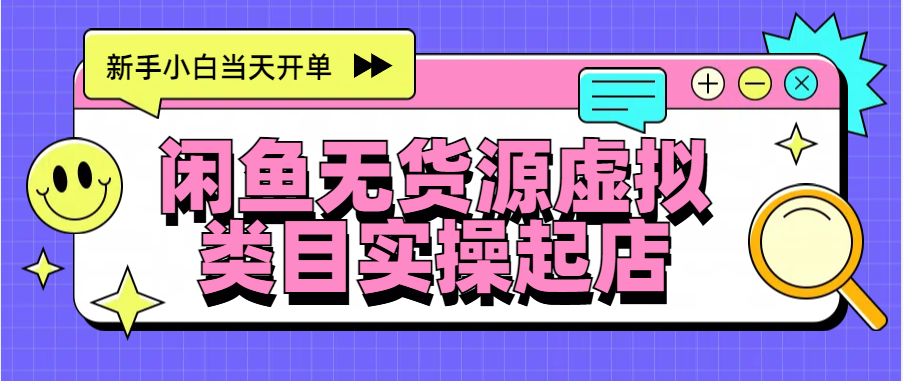 日入300+，闲鱼无货源电商起店实操，新手小白当天开单-网亿资源平台