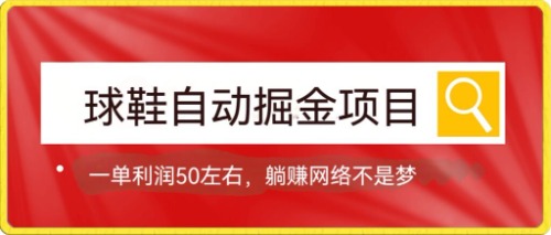 球鞋自动掘金项目，0投资，每单利润50+躺赚变现不是梦-网亿资源平台