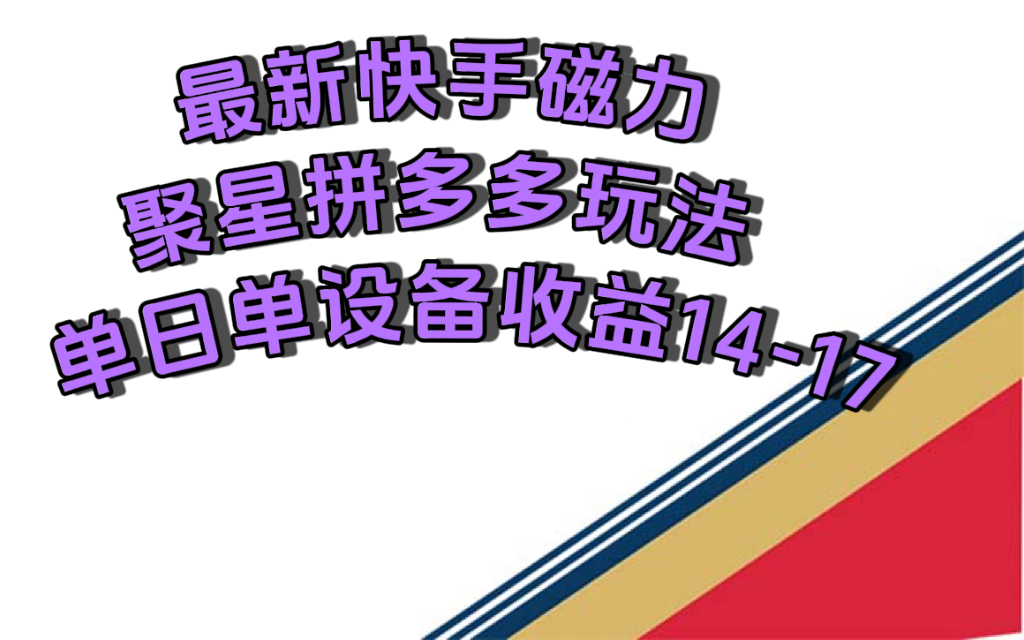 最新快手磁力聚星撸拼多多玩法，单设备单日收益14—17元-网亿资源平台