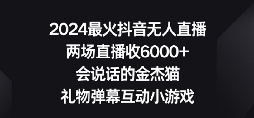 2024最火抖音无人直播，两场直播收6000+，礼物弹幕互动小游戏-网亿资源平台