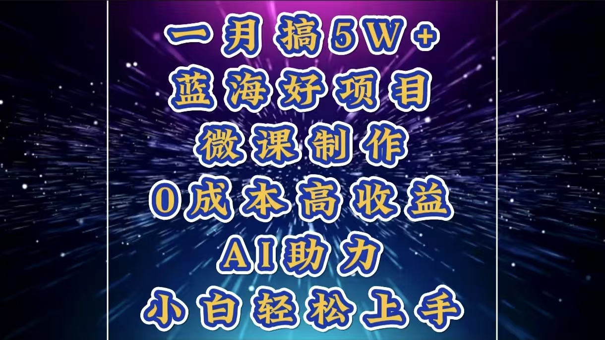 1月搞了5W+的蓝海好项目，微课制作，0成本高收益，AI助力，小白轻松上手-网亿资源平台