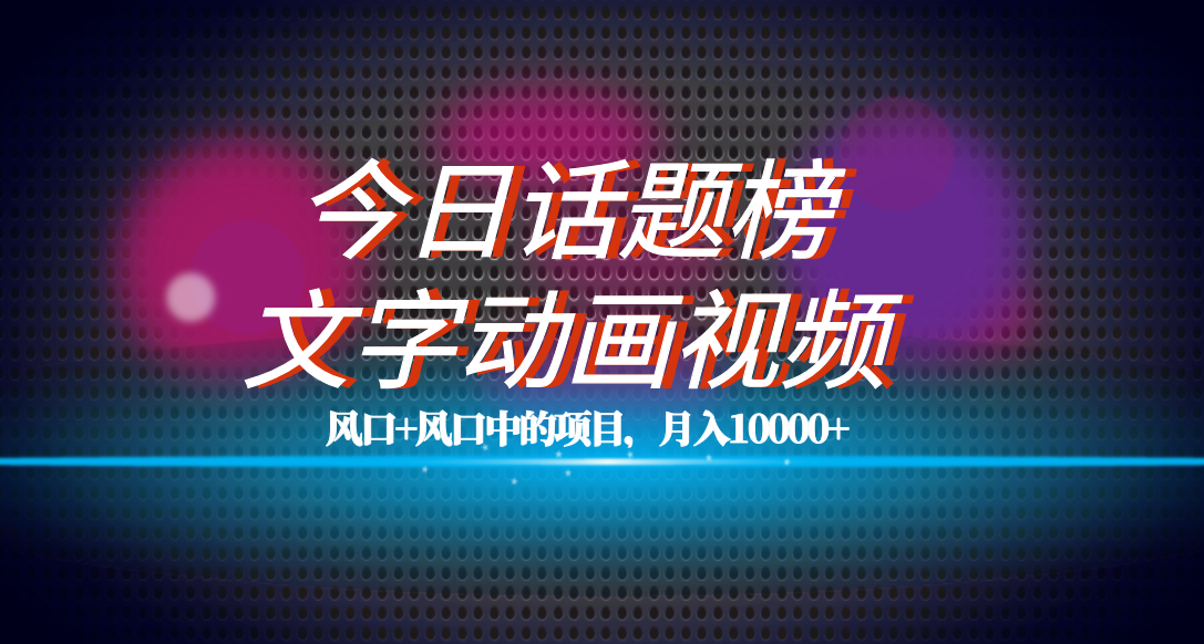 全网首发文字动画视频+今日话题2.0项目教程，平台扶持流量，月入五位数-网亿资源平台