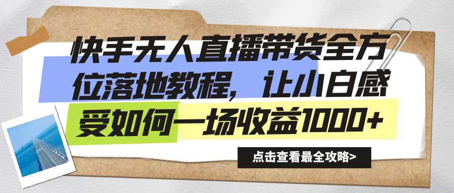 快手无人直播带货全方位落地教程，让小白感受如何一场收益1000+-网亿资源平台