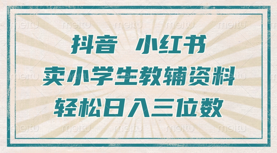 抖音小红书卖小学生教辅资料，一个月利润1W+，操作简单，小白也能轻松日入3位数-网亿资源平台