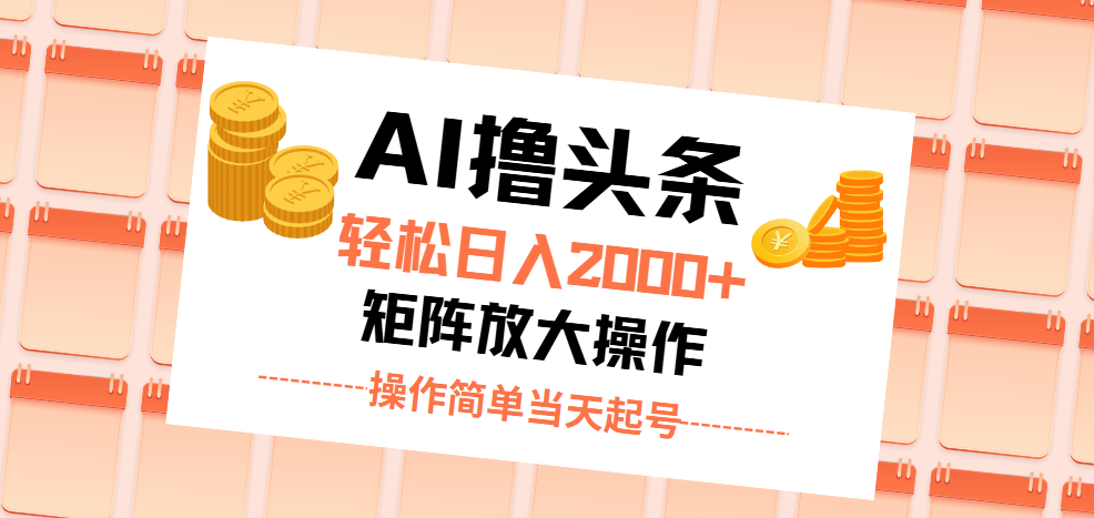 AI撸头条，轻松日入2000+无脑操作，当天起号，第二天见收益。-网亿资源平台