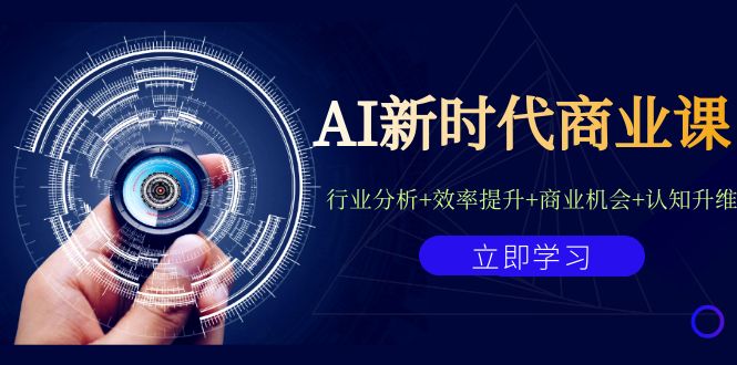 AI新时代商业课：行业分析+效率提升+商业机会+认知升维（40节课+附件）-网亿资源平台