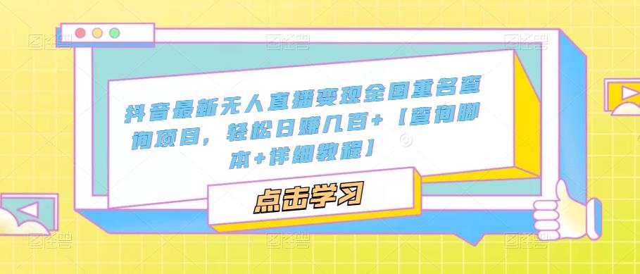 抖音最新无人直播变现全国重名查询项目 日赚几百+【查询脚本+详细教程】-网亿资源平台
