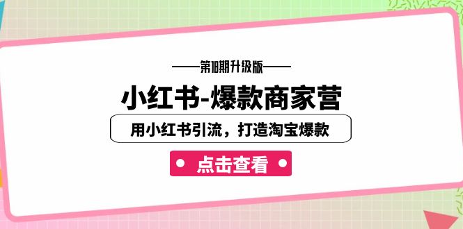 小红书-爆款商家营【第18期升级版】用小红书引流，打造淘宝爆款（16节课）-网亿资源平台