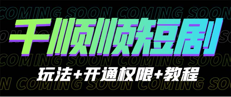 收费800多的千顺顺短剧玩法+开通权限+教程-网亿资源平台