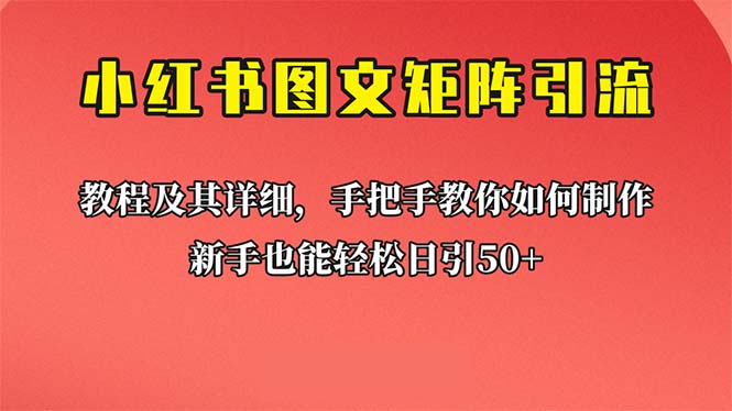 新手也能日引50+的【小红书图文矩阵引流法】！超详细理论+实操的课程-网亿资源平台