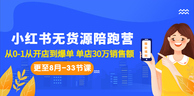 小红书无货源陪跑营：从0-1从开店到爆单 单店30万销售额（更至8月-33节课）-网亿资源平台