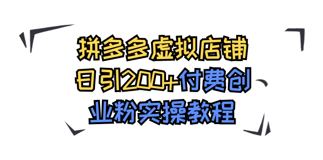 拼多多虚拟店铺日引200+付费创业粉实操教程-网亿资源平台