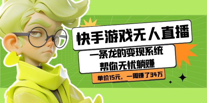 快手游戏无人直播：一条龙的变现系统帮你无忧躺赚 单价15元，一周赚了34万-网亿资源平台