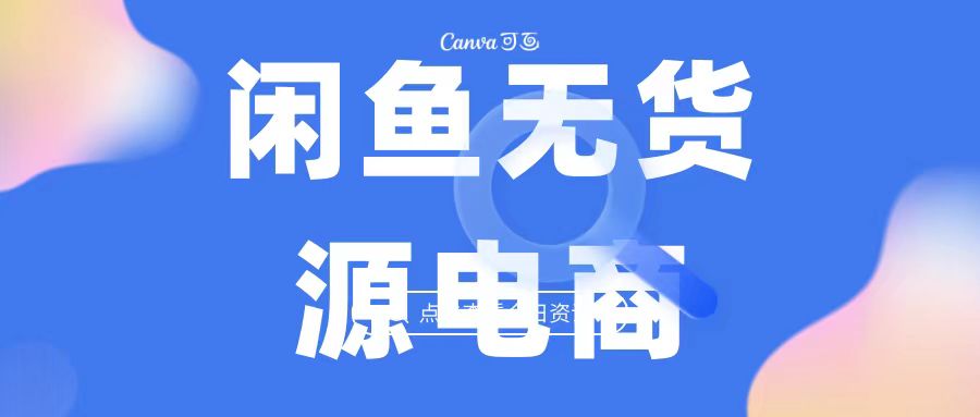 2023最强蓝海项目，闲鱼无货源电商，无风险易上手月赚10000 见效快-网亿资源平台