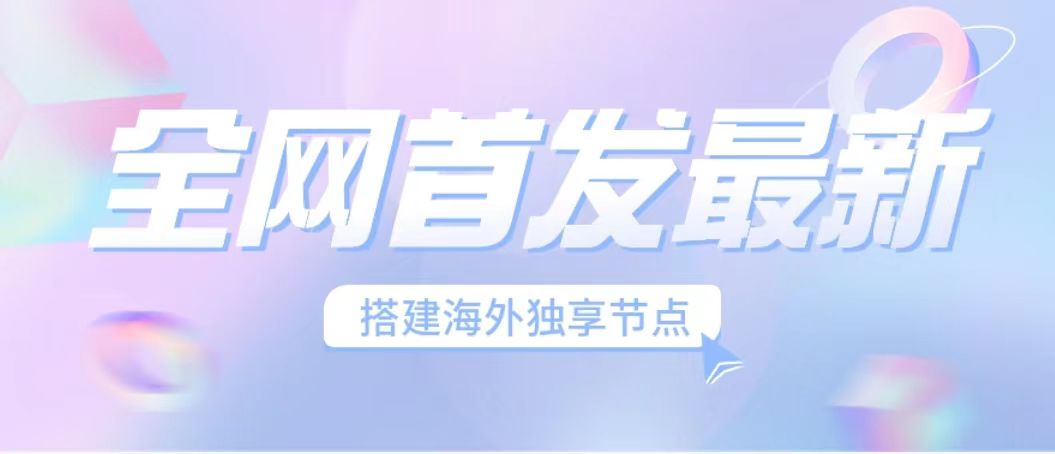 全网首发最新海外节点搭建，独享梯子安全稳定运营海外短视频，日入1000+-网亿资源平台