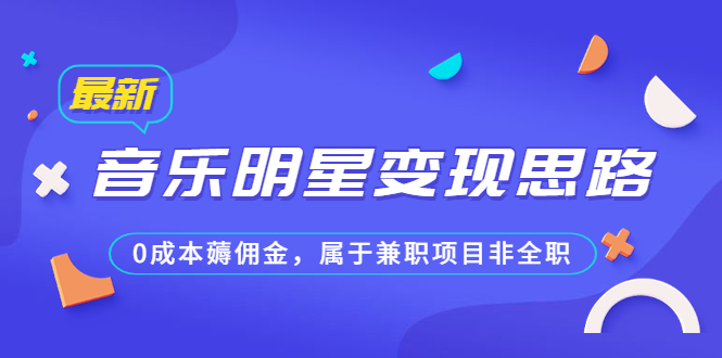 某公众号付费文章《音乐明星变现思路，0成本薅佣金，属于兼职项目非全职》-网亿资源平台