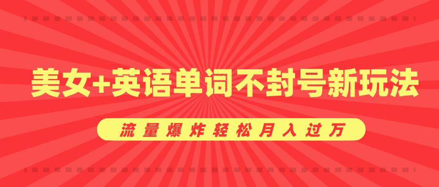 美女+英语单词不封号新玩法，流量爆炸轻松月入过万-网亿资源平台