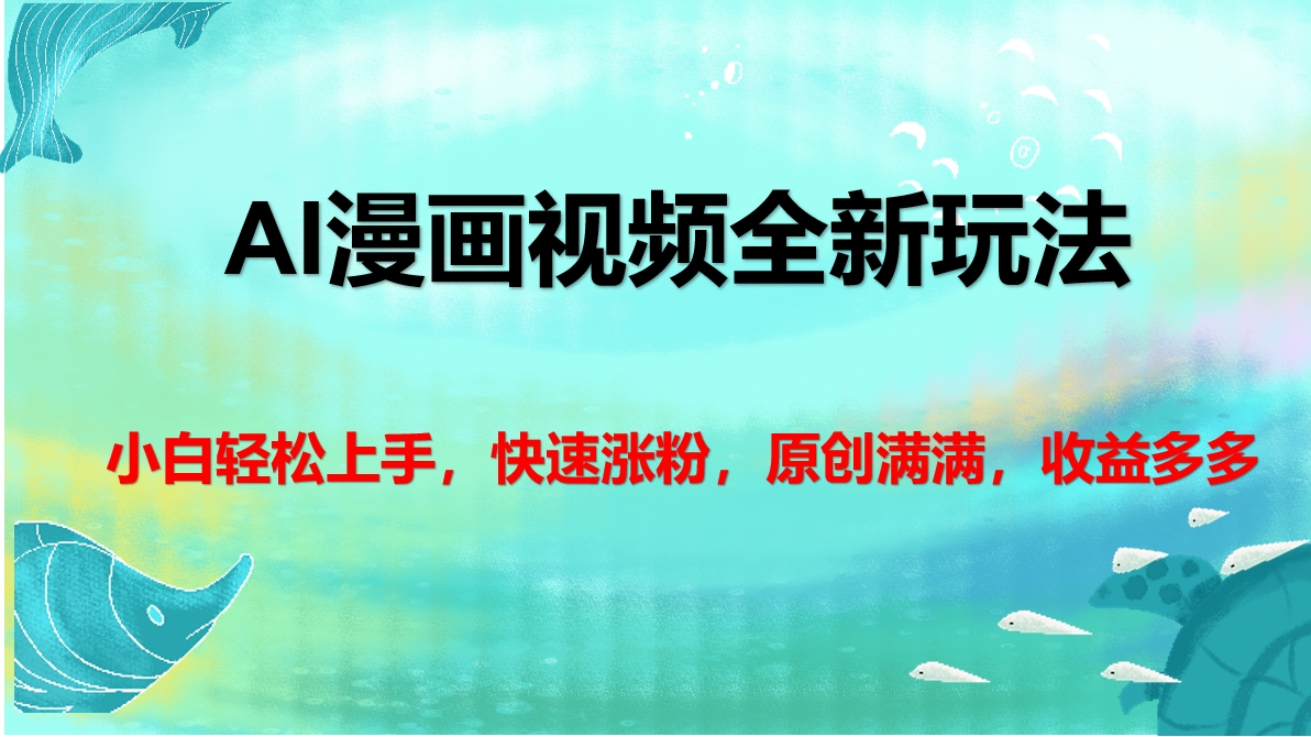 AI漫画视频全新玩法，小白轻松上手，快速涨粉，原创满满，收益多多-网亿资源平台