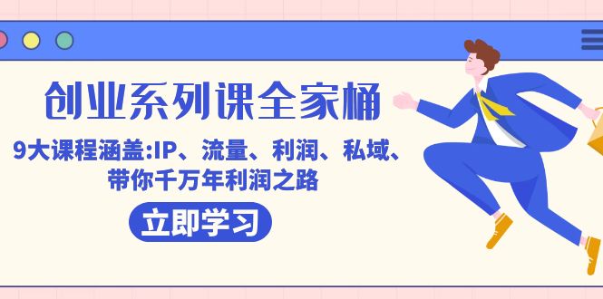 创业系列课-全家桶，9大课程涵盖:IP 流量 利润 私域 带你千万年利润之路-网亿资源平台