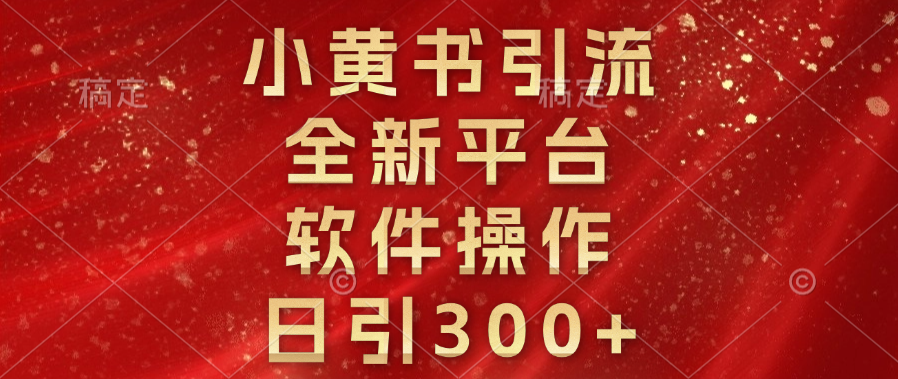 小黄书引流，全新平台，软件操作，日引300+-网亿资源平台