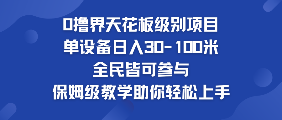 0撸界天花板级别项目 单设备日入30-100米 全民皆可参与-网亿资源平台