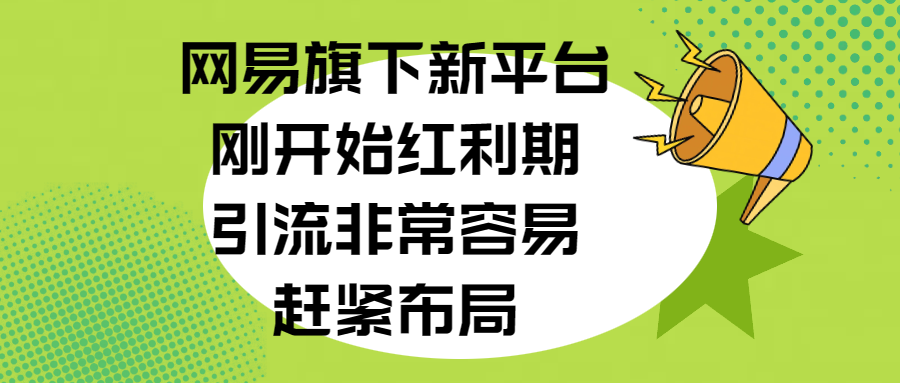 网易旗下新平台，刚开始红利期，引流非常容易，赶紧布局-网亿资源平台