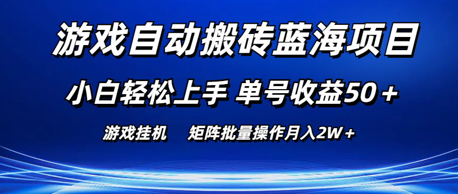 游戏自动搬砖蓝海项目 小白轻松上手 单号收益50＋ 矩阵批量操作月入2W＋-网亿资源平台