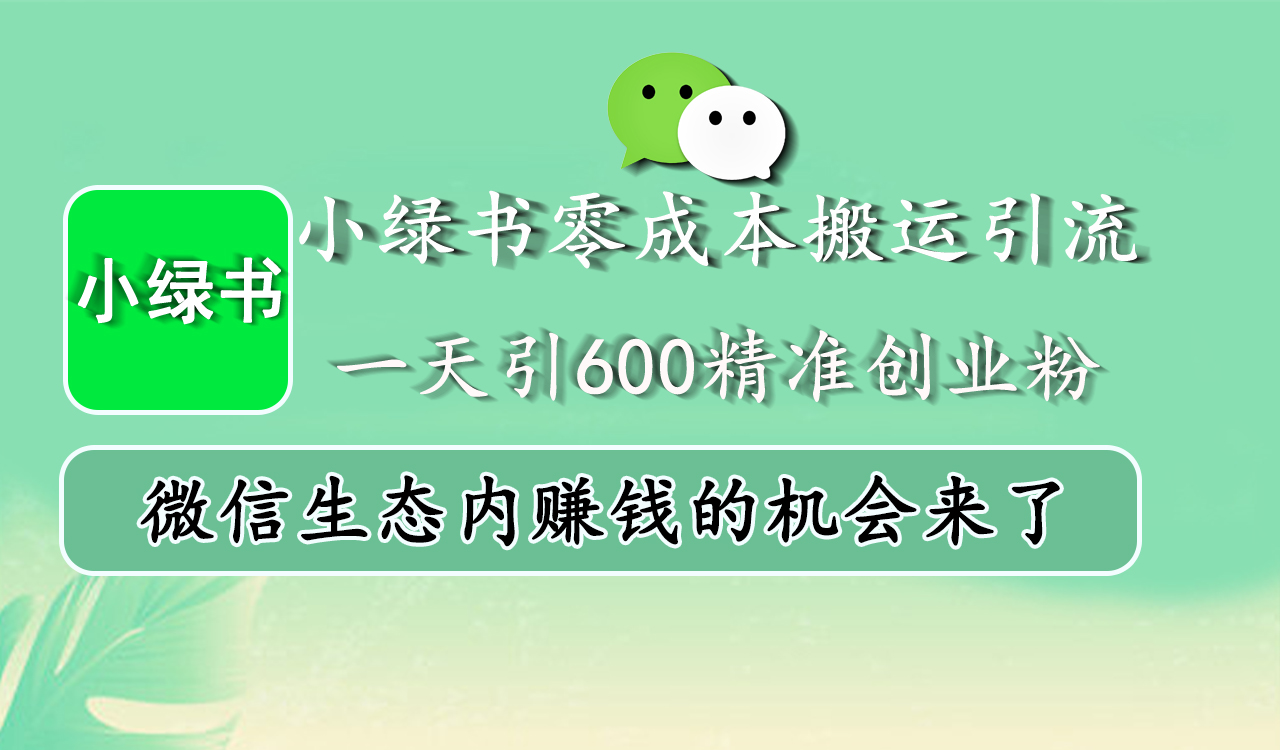 小绿书零成本搬运引流，一天引600精准创业粉，微信生态内赚钱的机会来了-网亿资源平台