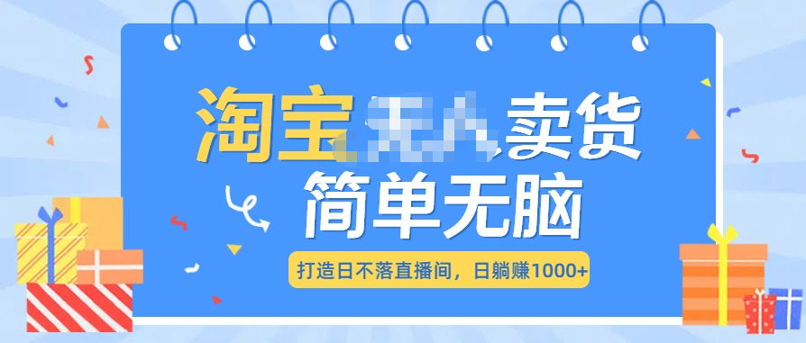最新淘宝无人卖货7.0，简单无脑，小白易操作，日躺赚1000+-网亿资源平台