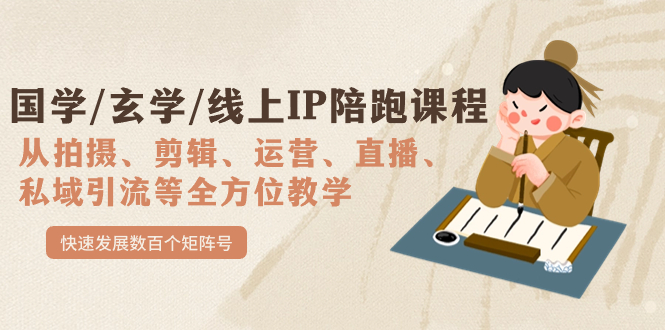 国学/玄学/线上IP陪跑课程，从0-1全方位教学，快速发展数百个矩阵号-网亿资源平台