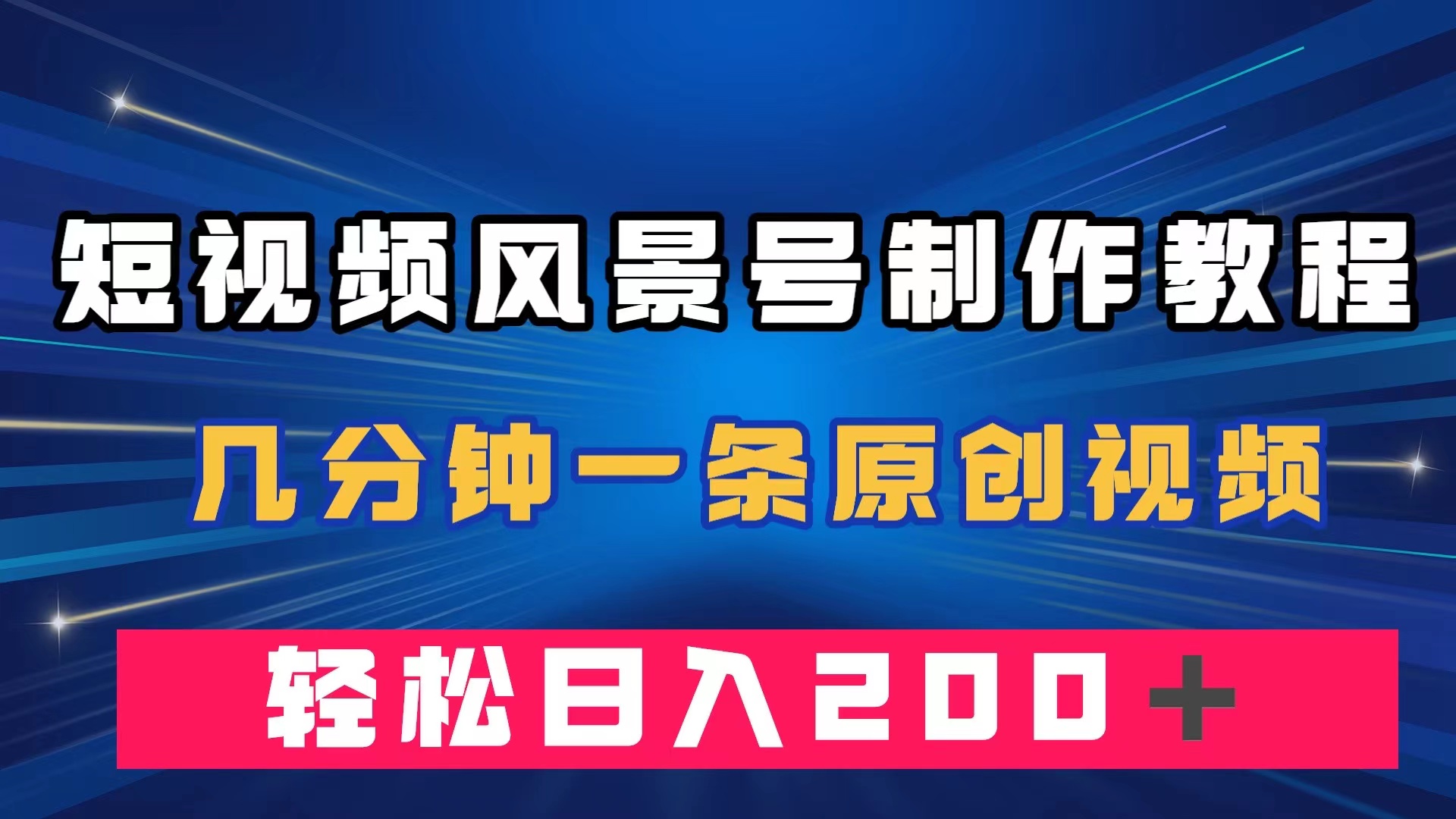 短视频风景号制作教程，几分钟一条原创视频，轻松日入200＋-网亿资源平台