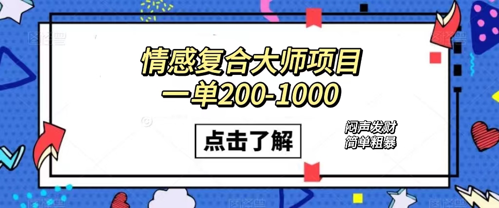 情感复合大师项目，一单200-1000，闷声发财的小生意！简单粗暴（附资料）-网亿资源平台