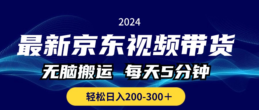 最新京东视频带货，无脑搬运，每天5分钟 ， 轻松日入200-300＋-网亿资源平台