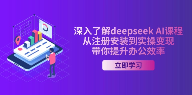 深入了解deepseek AI课程，从注册安装到实操变现，带你提升办公效率-网亿资源平台