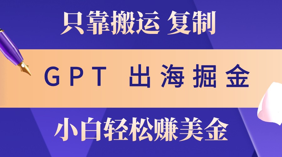 出海掘金搬运，赚老外美金，月入3w+，仅需GPT粘贴复制，小白也能玩转-网亿资源平台