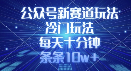 公众号新赛道玩法，冷门玩法，每天十分钟，条条10w+-网亿资源平台
