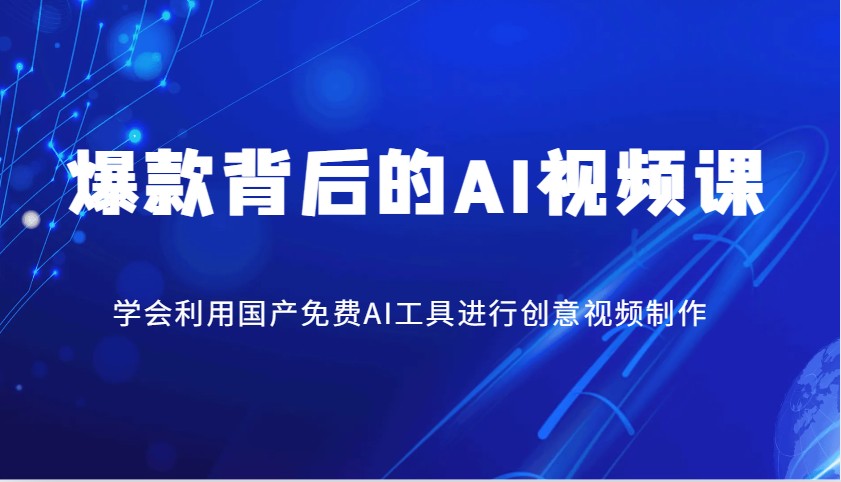 爆款背后的AI视频课，学会利用国产免费AI工具进行创意视频制作-网亿资源平台