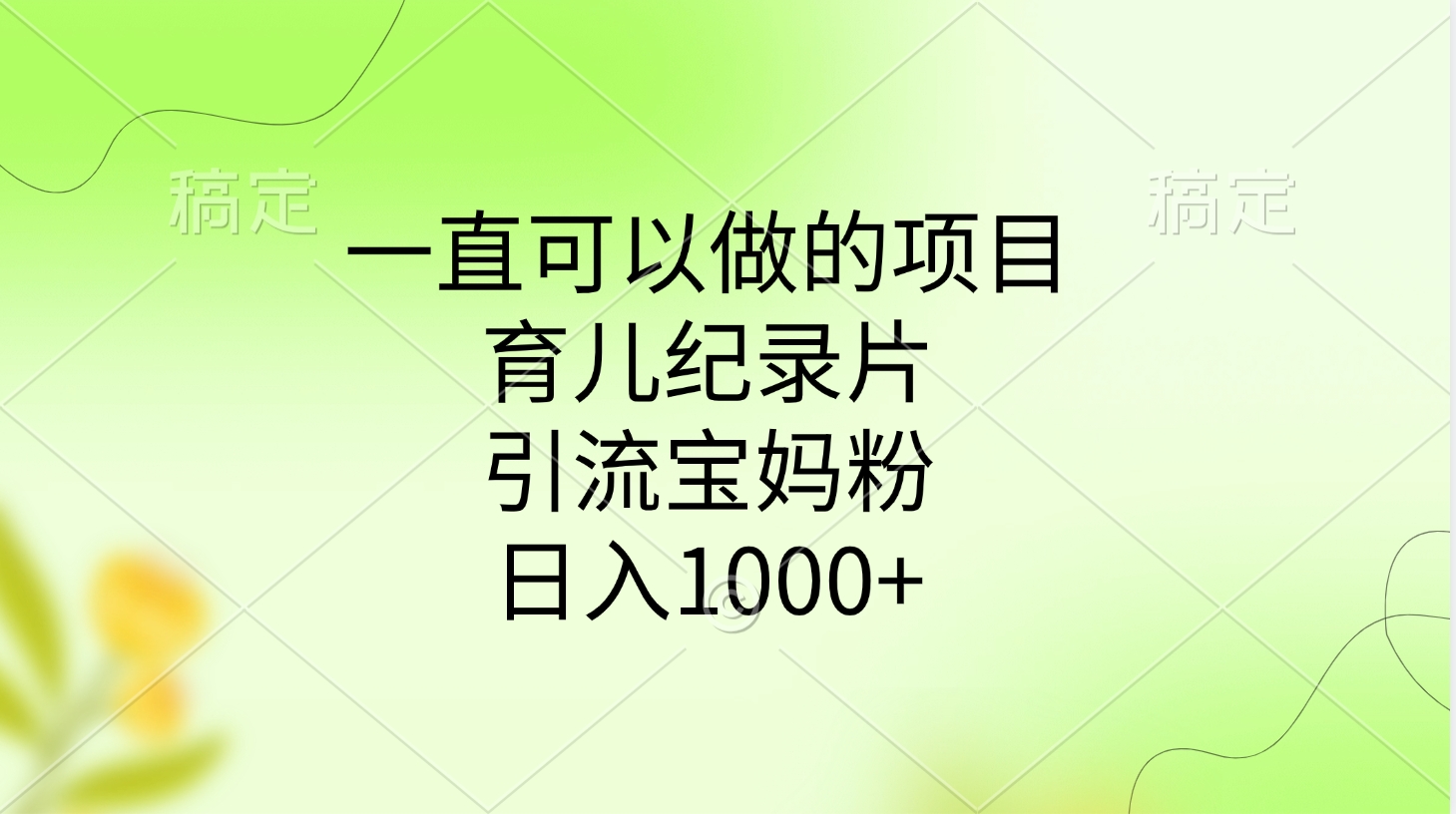 一直可以做的项目，育儿纪录片，引流宝妈粉，日入1000+-网亿资源平台