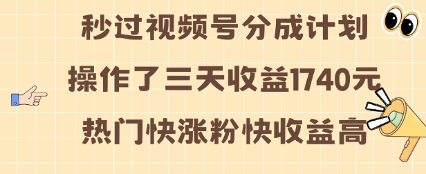视频号分成计划操作了三天收益1740元 这类视频很好做，热门快涨粉快收益高【揭秘】-网亿资源平台