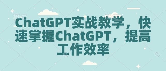 ChatGPT实战教学，快速掌握ChatGPT，提高工作效率-网亿资源平台